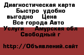 Диагностическая карта! Быстро, удобно,выгодно! › Цена ­ 500 - Все города Авто » Услуги   . Амурская обл.,Свободный г.